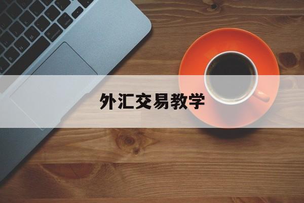 外汇交易教学(外汇交易教学平台)